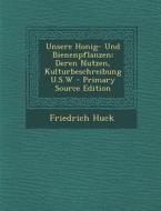 Unsere Honig- Und Bienenpflanzen: Deren Nutzen, Kulturbeschreibung U.S.W di Friedrich Huck edito da Nabu Press
