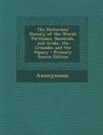 The Historians' History of the World: Parthians, Sassanids, and Arabs, the Crusades and the Papacy di Anonymous edito da Nabu Press
