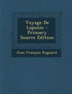 Voyage de Laponie - Primary Source Edition di Jean Francois Regnard edito da Nabu Press