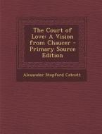 The Court of Love: A Vision from Chaucer di Alexander Stopford Catcott edito da Nabu Press
