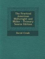 The Practical American Millwright and Miller - Primary Source Edition di David Craik edito da Nabu Press