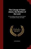 The Liturgy Of Saint James, The Brother Of The Lord di Leitourgikon edito da Andesite Press