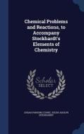Chemical Problems And Reactions, To Accompany Stockhardt's Elements Of Chemistry di Josiah Parsons Cooke, Julius Adolph Stockhardt edito da Sagwan Press
