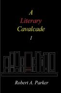A Literary Cavalcade-I di Robert A. Parker edito da Lulu.com