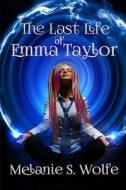 The Last Life Of Emma Taylor di Melanie S. Wolfe edito da Lulu.com