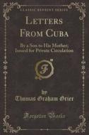 Letters From Cuba: By A Son To His Mother; Issued For Private Circulation (classic Reprint) di Thomas Graham Grier edito da Forgotten Books