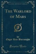 The Warlord Of Mars (classic Reprint) di Edgar Rice Burroughs edito da Forgotten Books