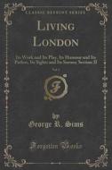 Living London, Vol. 1 di George R Sims edito da Forgotten Books