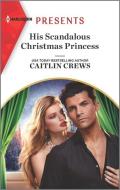 His Scandalous Christmas Princess di Caitlin Crews edito da HARLEQUIN SALES CORP