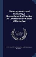 Thermodynamics and Chemistry, a Nonmathematical Treatise for Chemists and Students of Chemistry; di Pierre Maurice Marie Duhem, George Kimball Burgess edito da CHIZINE PUBN