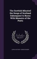 The Scottish Minstrel The Songs Of Scotland Subsequent To Burns With Memoirs Of The Poets di Lldfsa Scot Rev Charles Rogers edito da Palala Press