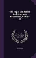 The Paper Box Maker And American Bookbinder, Volume 27 di Anonymous edito da Palala Press