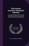 The Greatest American, Alexander Hamilton di Arthur Hendrick Vandenberg edito da Palala Press