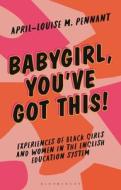 Babygirl, You've Got This!: Understanding the Experiences of Black Girls and Women in the English Education System di April-Louise Pennant edito da BLOOMSBURY ACADEMIC