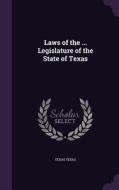 Laws Of The ... Legislature Of The State Of Texas di Texas Texas edito da Palala Press