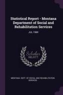 Statistical Report - Montana Department of Social and Rehabilitation Services: Jul 1984 edito da CHIZINE PUBN
