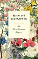 Roses and Rose Growing di Rose Georgina Kingsley edito da Irving Lewis Press