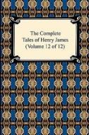 The Complete Tales Of Henry James (volume 12 Of 12) di Henry James edito da Digireads.com