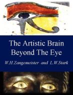 The Artistic Brain Beyond the Eye di Wolfgang H. Zangemeister, Lawrence W. Stark, W. H. Zangemeister edito da AuthorHouse UK