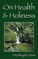 On Health & Holiness di Hezekiyah Haas edito da Outskirts Press