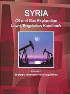 Syria Oil and Gas Exploration Laws, Regulation Handbook Volume 1 Strategic Information and Regulations di Inc Ibp edito da INTL BUSINESS PUBN
