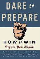Dare to Prepare: How to Win Before You Begin! di Ronald M. Shapiro edito da Blackstone Audiobooks