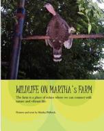 Wildlife on Martha's Farm: Living Naturally in the Lap of Nature di Martha Philbeck edito da Createspace