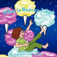 What Is Heaven Like? di Melissa Shevela edito da Xlibris