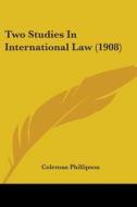 Two Studies In International Law (1908) di Coleman Phillipson edito da Nobel Press