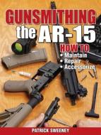 Gunsmithing - The Ar-15 di Patrick Sweeney edito da F&w Publications Inc