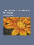 The Cave Boy Of The Age Of Stone di Margaret A. McIntyre edito da Rarebooksclub.com