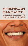 American Bandwidth: Weblogs & Essays di Michael E. Ross edito da AUTHORHOUSE