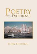 Poetry With A Difference di Tony Fielding edito da Xlibris Corporation