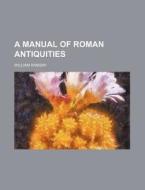 A Manual of Roman Antiquities di William Ramsay edito da Rarebooksclub.com