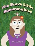 The Brave Little Hummingbird di Lisa G. Rodriguez edito da America Star Books