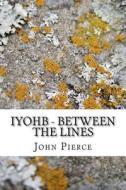 Iyohb - Between the Lines di John Pierce edito da Createspace