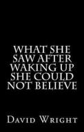 What She Saw After Waking Up She Could Not Believe di David Wright edito da Createspace