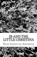 Ib and the Little Christina di Hans Christian Andersen edito da Createspace