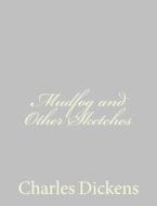 Mudfog and Other Sketches di Charles Dickens edito da Createspace