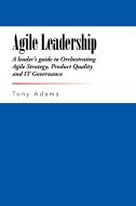Agile Leadership di Tony Adams edito da iUniverse