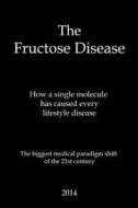 The Fructose Disease: The Biggest Medical Paradigm Shift of the 21st Century di Benjamin Seeds edito da Createspace