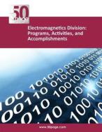 Electromagnetics Division: Programs, Activities, and Accomplishments di Nist edito da Createspace