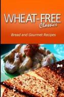 Wheat-Free Classics - Bread and Gourmet Recipes di Wheat Free Classics Compilations edito da Createspace