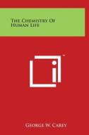 The Chemistry of Human Life di George W. Carey edito da Literary Licensing, LLC