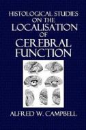 Histological Studies on the Localisation of Cerebral Function di Alfred W. Campbell edito da Createspace