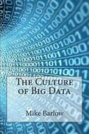 The Culture of Big Data di Mike Barlow edito da Createspace