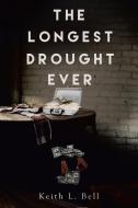 The Longest Drought Ever di Keith L. Bell edito da Xlibris
