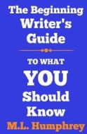 The Beginning Writer's Guide to What You Should Know di M. L. Humphrey edito da Createspace