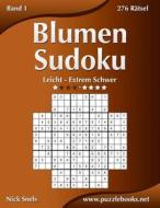 Blumen Sudoku - Leicht Bis Extrem Schwer - Band 1 - 276 Ratsel di Nick Snels edito da Createspace