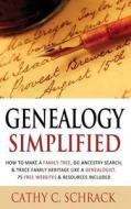 Genealogy Simplified - How to Make a Family Tree, Do Ancestry Search, & Trace Family Heritage Like a Genealogist. 75 Free Websites & Resources Include di Cathy C. Schrack edito da Createspace
